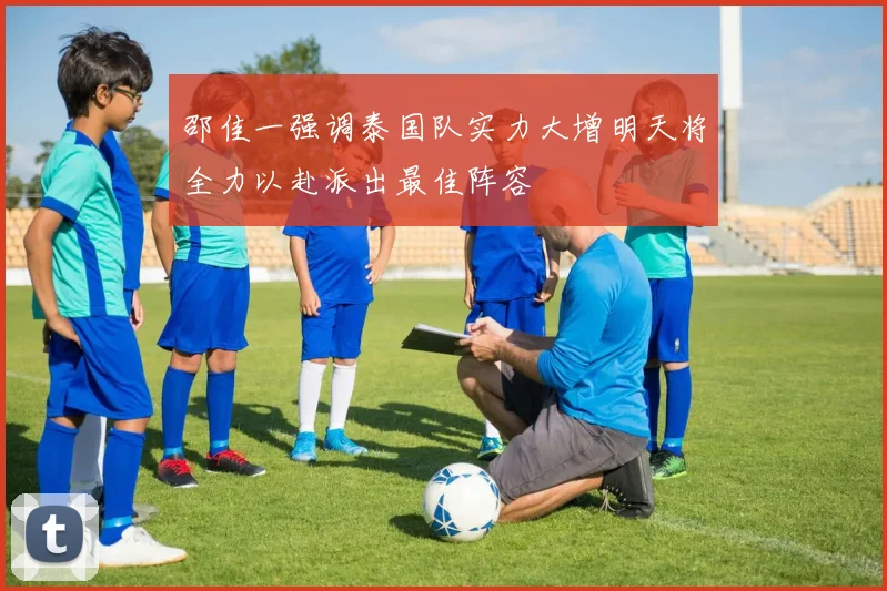 邵佳一强调泰国队实力大增明天将全力以赴派出最佳阵容